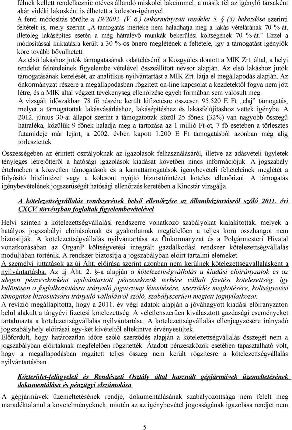 (3) bekezdése szerinti feltételt is, mely szerint A támogatás mértéke nem haladhatja meg a lakás vételárának 70 %-át, illetőleg lakásépítés esetén a még hátralévő munkák bekerülési költségének 70