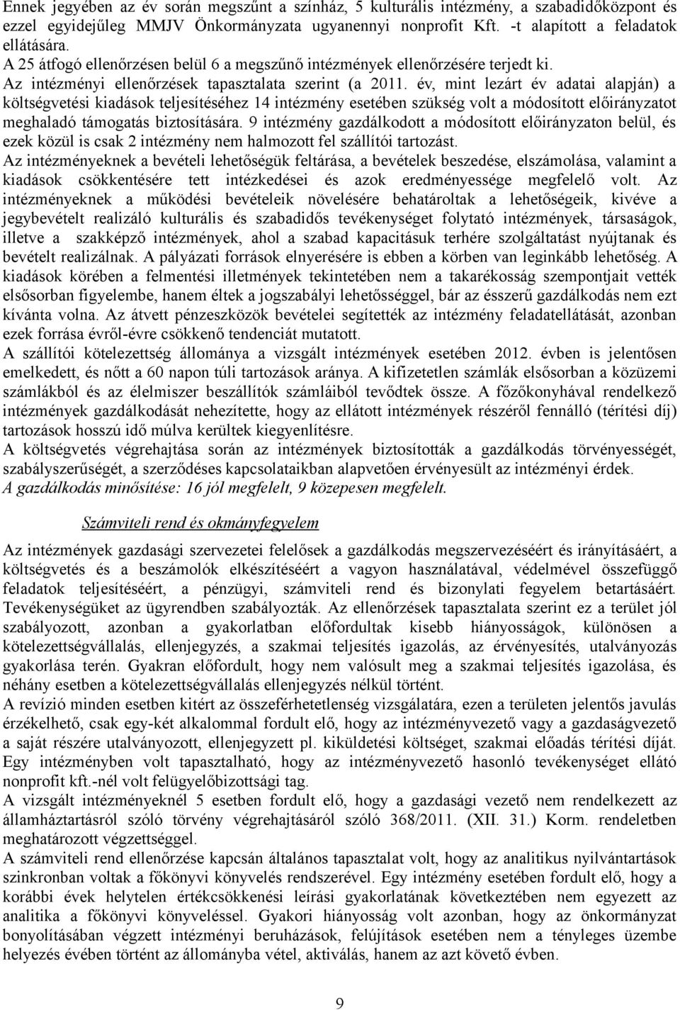 év, mint lezárt év adatai alapján) a költségvetési kiadások teljesítéséhez 14 intézmény esetében szükség volt a módosított előirányzatot meghaladó támogatás biztosítására.