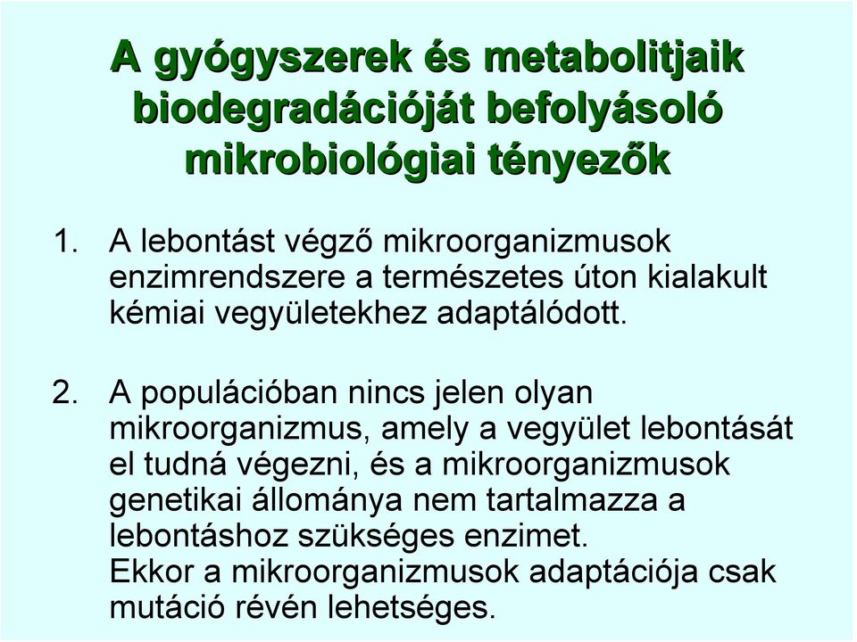 A populációban nincs jelen olyan mikroorganizmus, amely a vegyület lebontását el tudná végezni, és a mikroorganizmusok