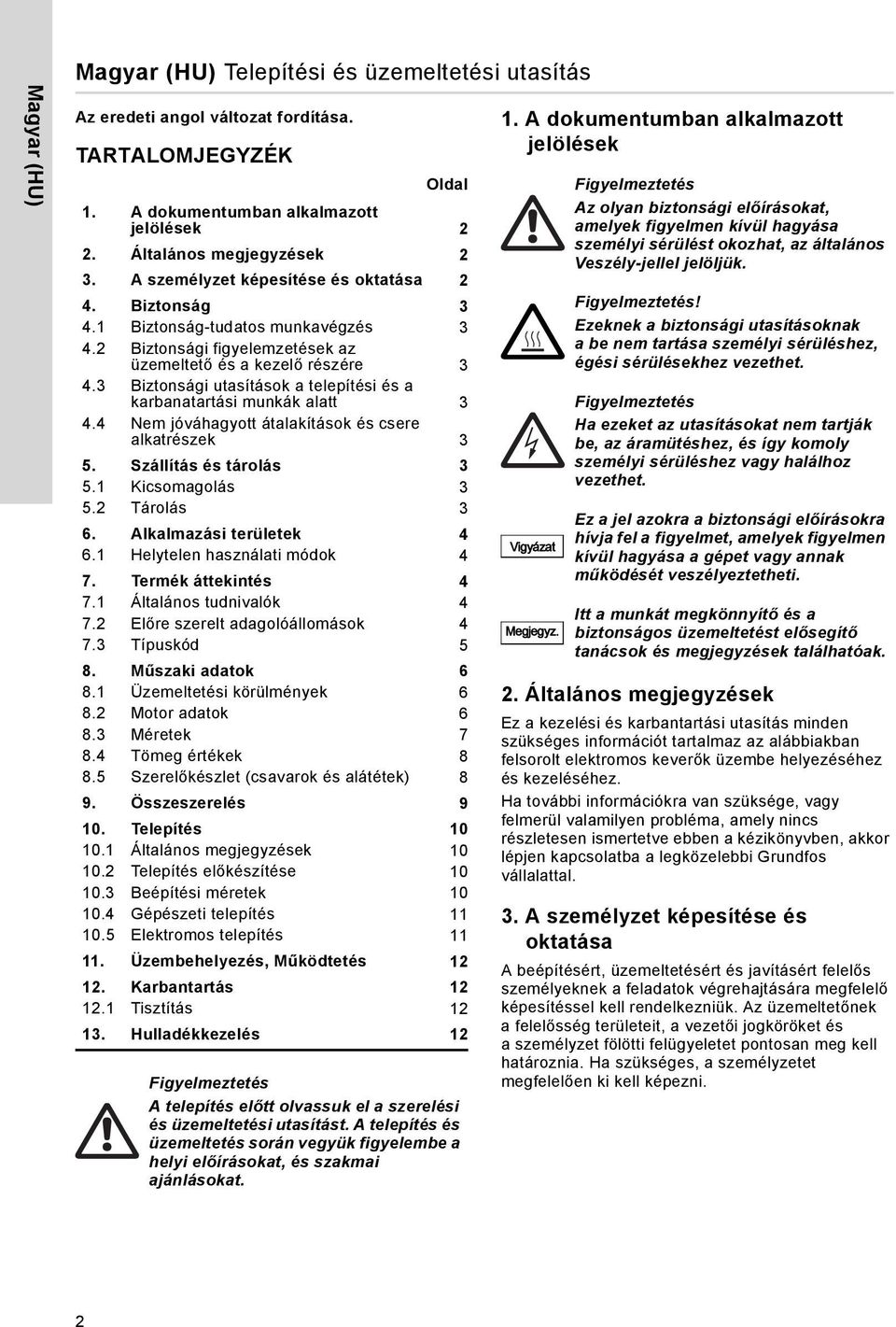 3 Biztonsági utasítások a telepítési és a karbanatartási munkák alatt 3 4.4 Nem jóváhagyott átalakítások és csere alkatrészek 3 5. Szállítás és tárolás 3 5.1 Kicsomagolás 3 5.2 Tárolás 3 6.