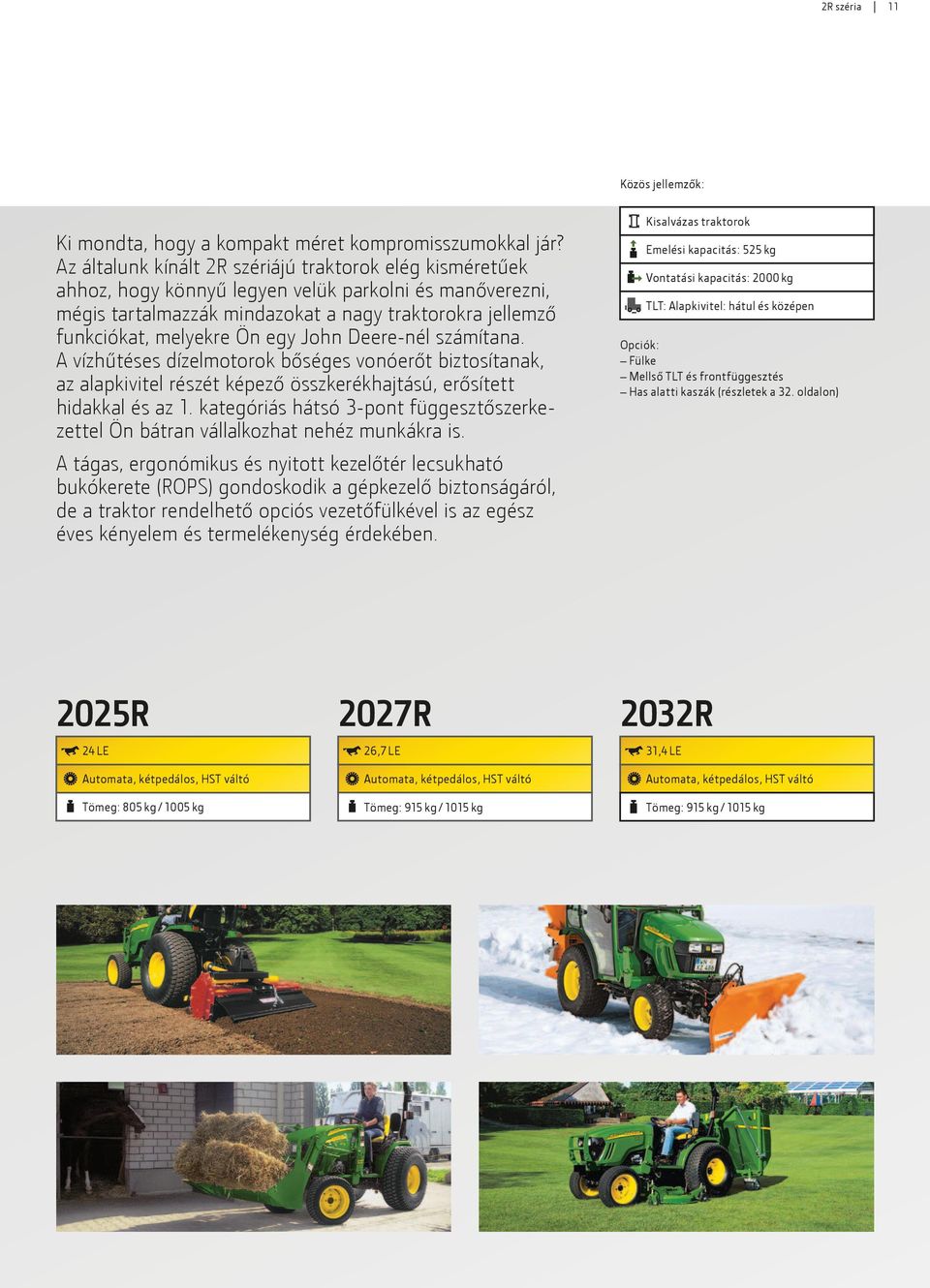 egy John Deere-nél számítana. A vízhűtéses dízelmotorok bőséges vonóerőt biztosítanak, az alapkivitel részét képező összkerékhajtású, erősített hidakkal és az 1.