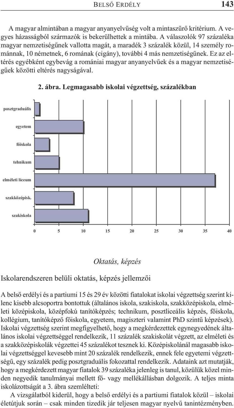 Ez az eltérés egyébként egybevág a romániai magyar anyanyelvûek és a magyar nemzetiségûek közötti eltérés nagyságával. 2. ábra.