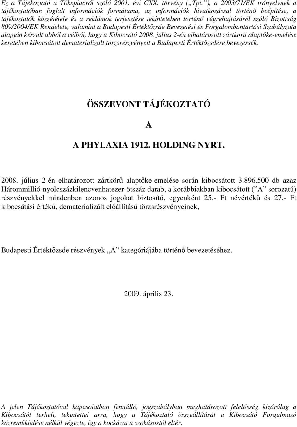 végrehajtásáról szóló Bizottság 809/2004/EK Rendelete, valamint a Budapesti Értéktızsde Bevezetési és Forgalombantartási Szabályzata alapján készült abból a célból, hogy a Kibocsátó 2008.