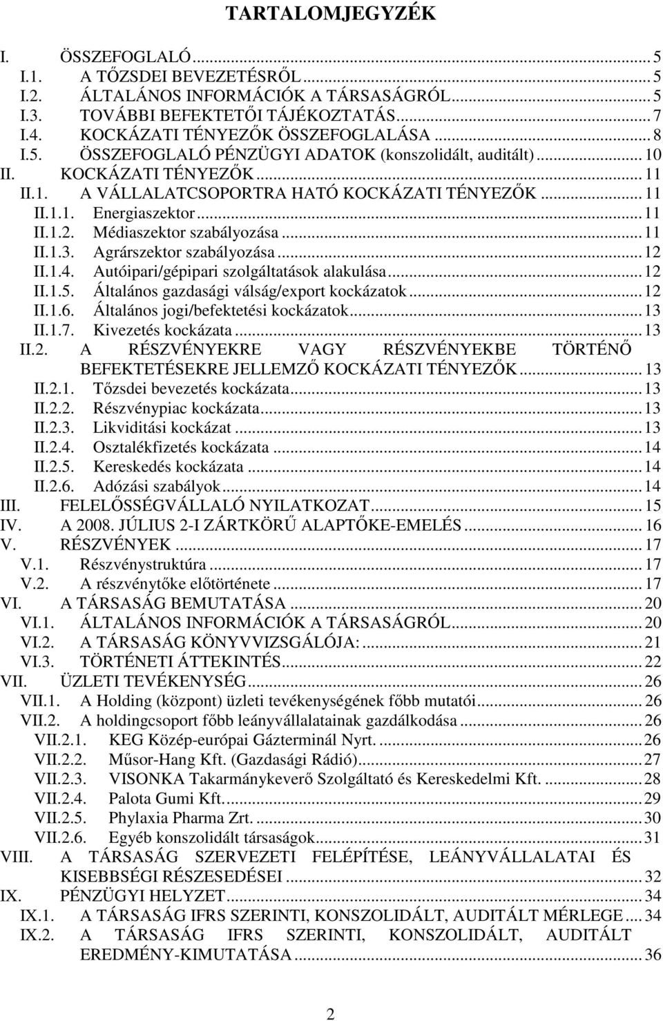 Médiaszektor szabályozása... 11 II.1.3. Agrárszektor szabályozása... 12 II.1.4. Autóipari/gépipari szolgáltatások alakulása... 12 II.1.5. Általános gazdasági válság/export kockázatok... 12 II.1.6.