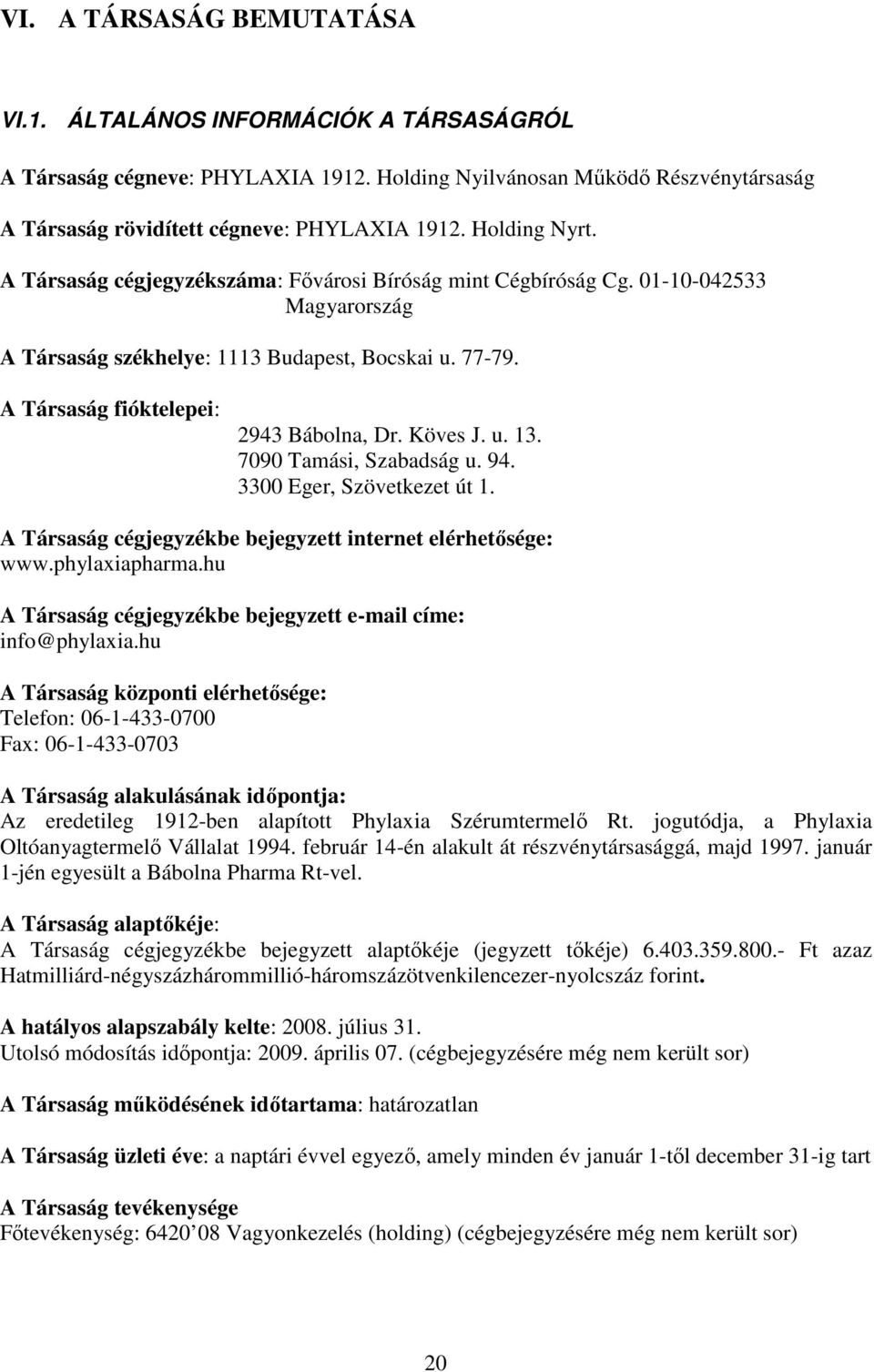 A Társaság fióktelepei: 2943 Bábolna, Dr. Köves J. u. 13. 7090 Tamási, Szabadság u. 94. 3300 Eger, Szövetkezet út 1. A Társaság cégjegyzékbe bejegyzett internet elérhetısége: www.phylaxiapharma.