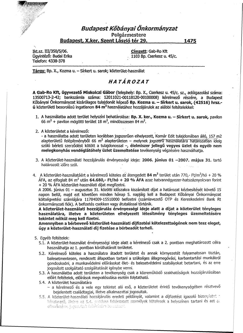 , adóigazolási száma: 13500713-2-42; bankszámla száma: 12011021-00118120-00100008) kérelmező részére, a Budapest Kőbányai Önkormányzat kizárólagos tulajdonát képező Bp. Kozma u. - Sírkert u.