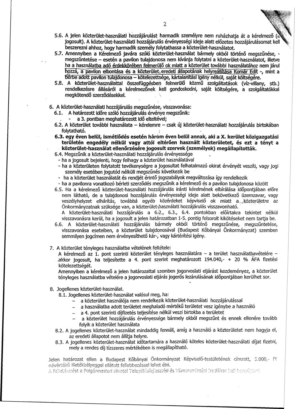 Amennyiben a Kérelmező javára szóló közterület-használat bármely okból történő megszűnése, - megszüntetése - esetén a pavilon tulajdonosa nem kívánja folytatni a közterület-használatot, illetve