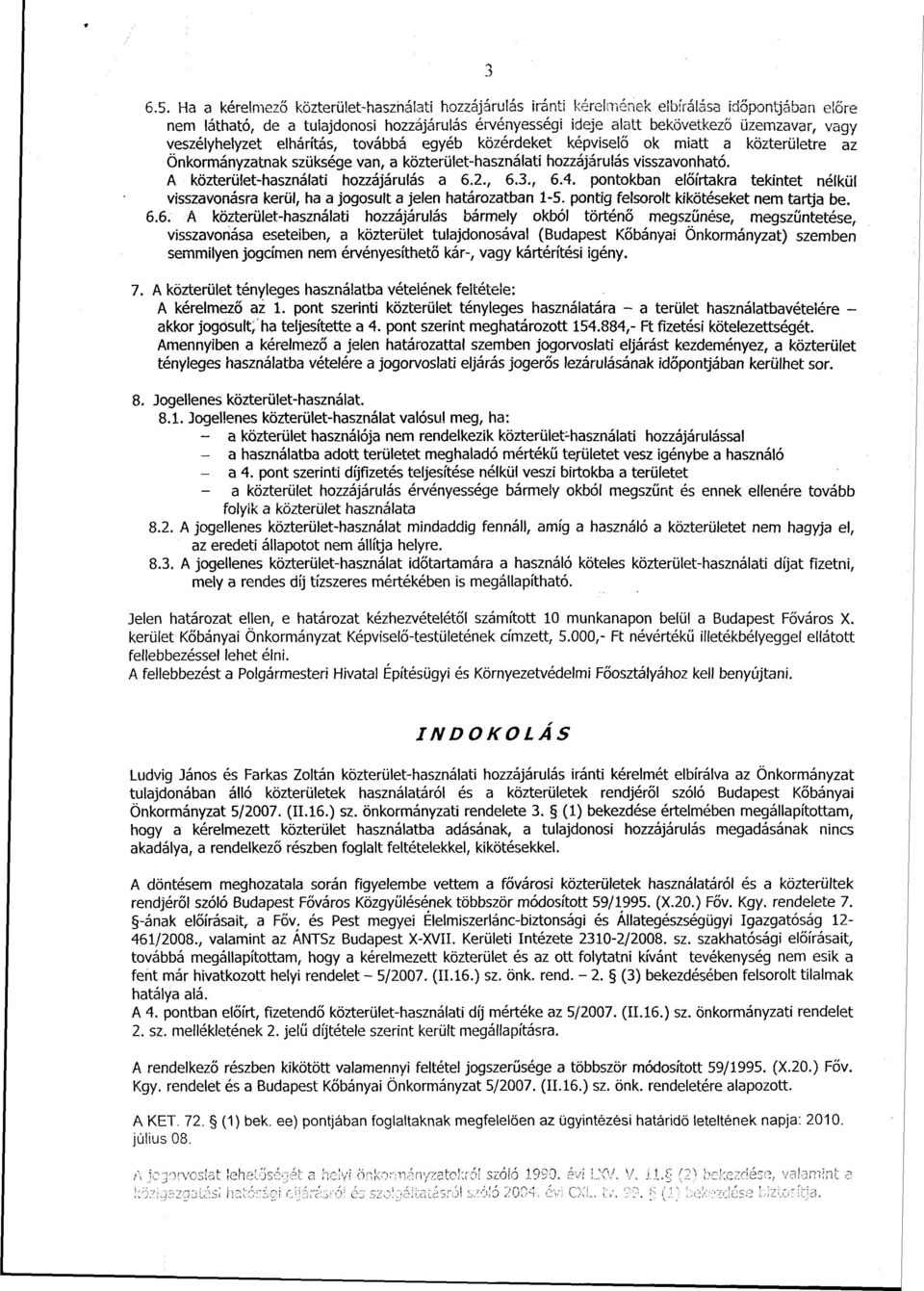 veszélyhelyzet elhárítás, továbbá egyéb közérdeket képviselő ok miatt a közterületre az Önkormányzatnak szüksége van, a közterület-használati hozzájárulás visszavonható.