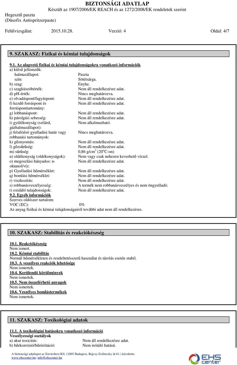 e) olvadáspont/fagyáspont: f) kezdő forráspont és forrásponttartomány: g) lobbanáspont: h) párolgási sebesség: i) gyúlékonyság (szilárd, Nem alkalmazható.