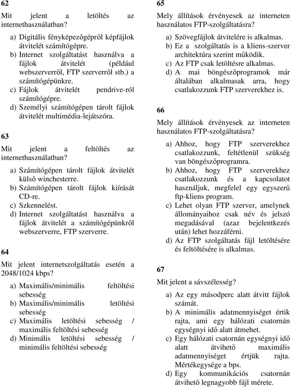 d) Személyi számítógépen tárolt fájlok átvitelét multimédia-lejátszóra. Mit jelent a feltöltés az internethasználatban? 64 a) Számítógépen tárolt fájlok átvitelét külső winchesterre.