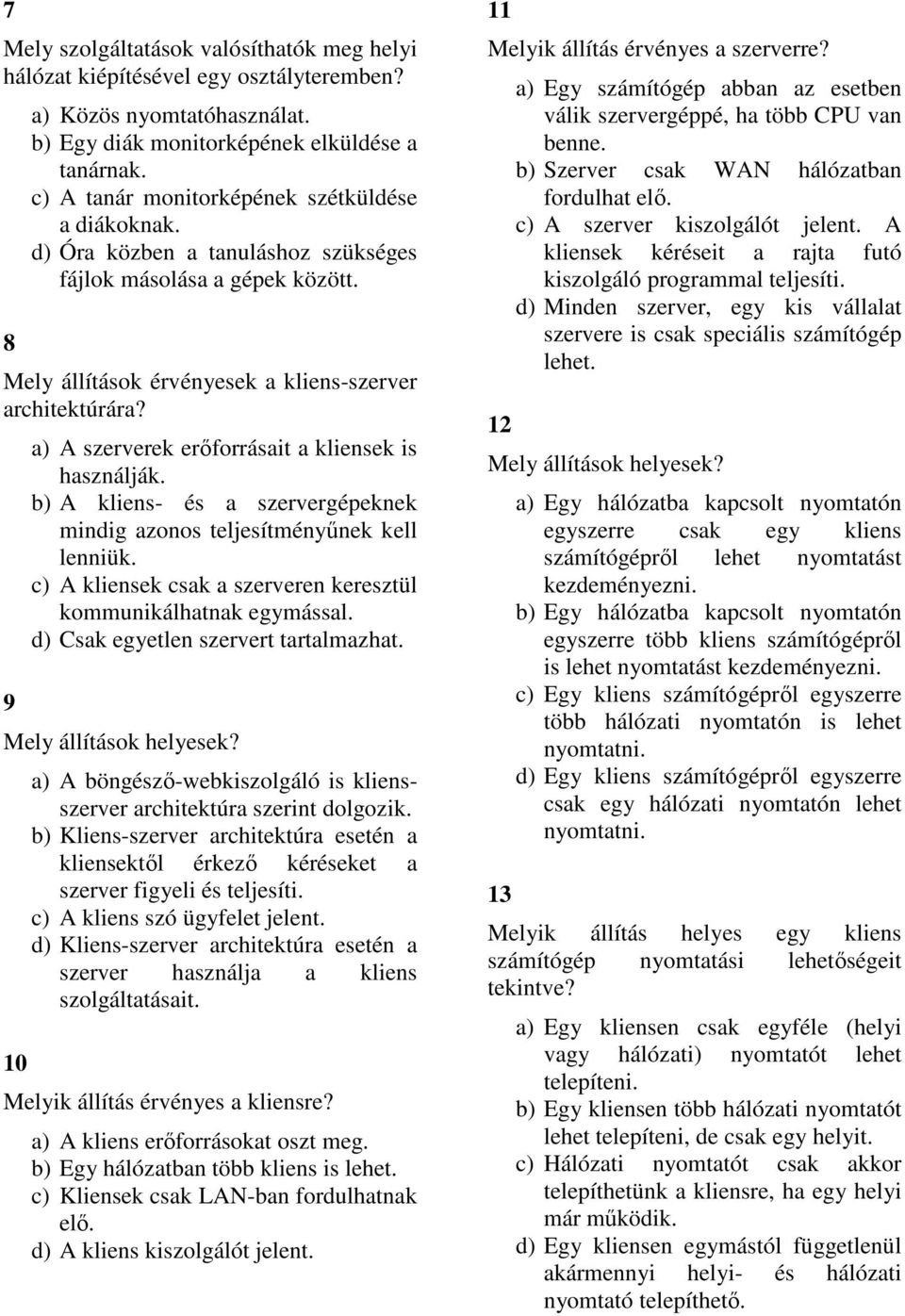 9 a) A szerverek erőforrásait a kliensek is használják. b) A kliens- és a szervergépeknek mindig azonos teljesítményűnek kell lenniük.