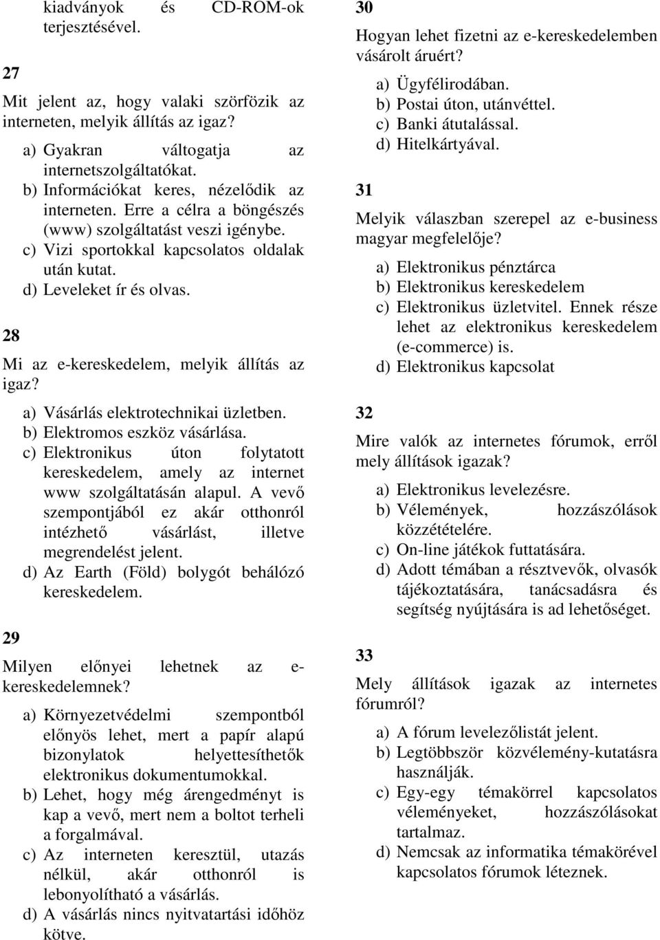 Mi az e-kereskedelem, melyik állítás az igaz? 29 a) Vásárlás elektrotechnikai üzletben. b) Elektromos eszköz vásárlása.