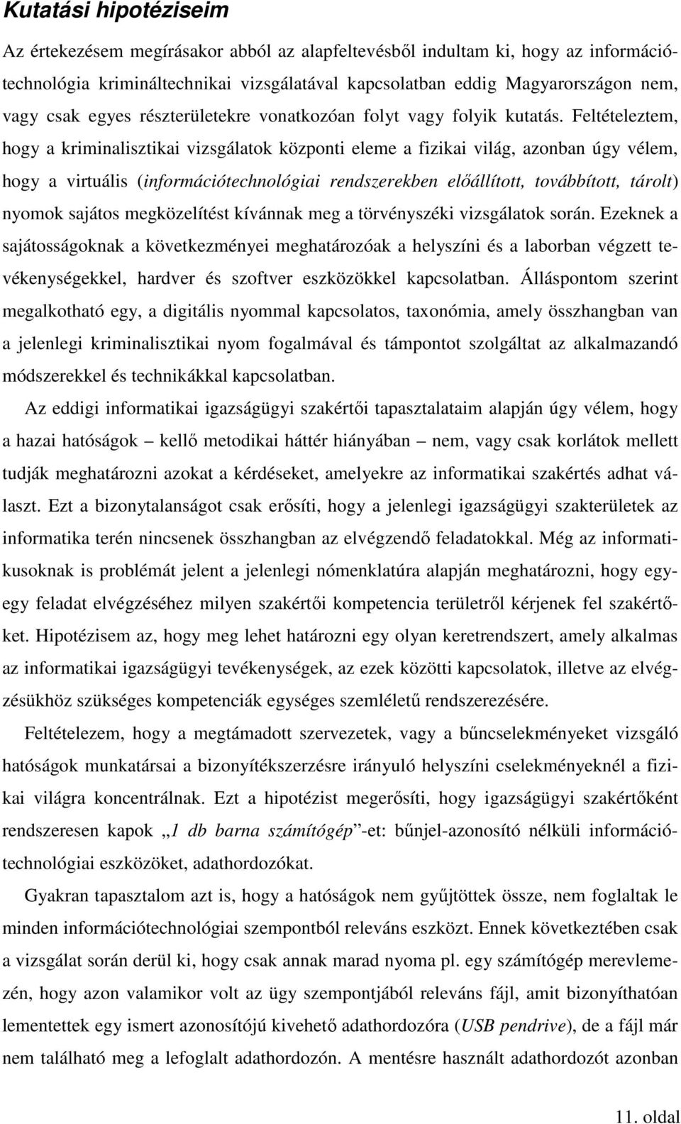 Feltételeztem, hogy a kriminalisztikai vizsgálatok központi eleme a fizikai világ, azonban úgy vélem, hogy a virtuális (információtechnológiai rendszerekben előállított, továbbított, tárolt) nyomok