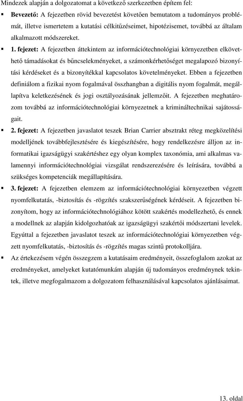 fejezet: A fejezetben áttekintem az információtechnológiai környezetben elkövethető támadásokat és bűncselekményeket, a számonkérhetőséget megalapozó bizonyítási kérdéseket és a bizonyítékkal