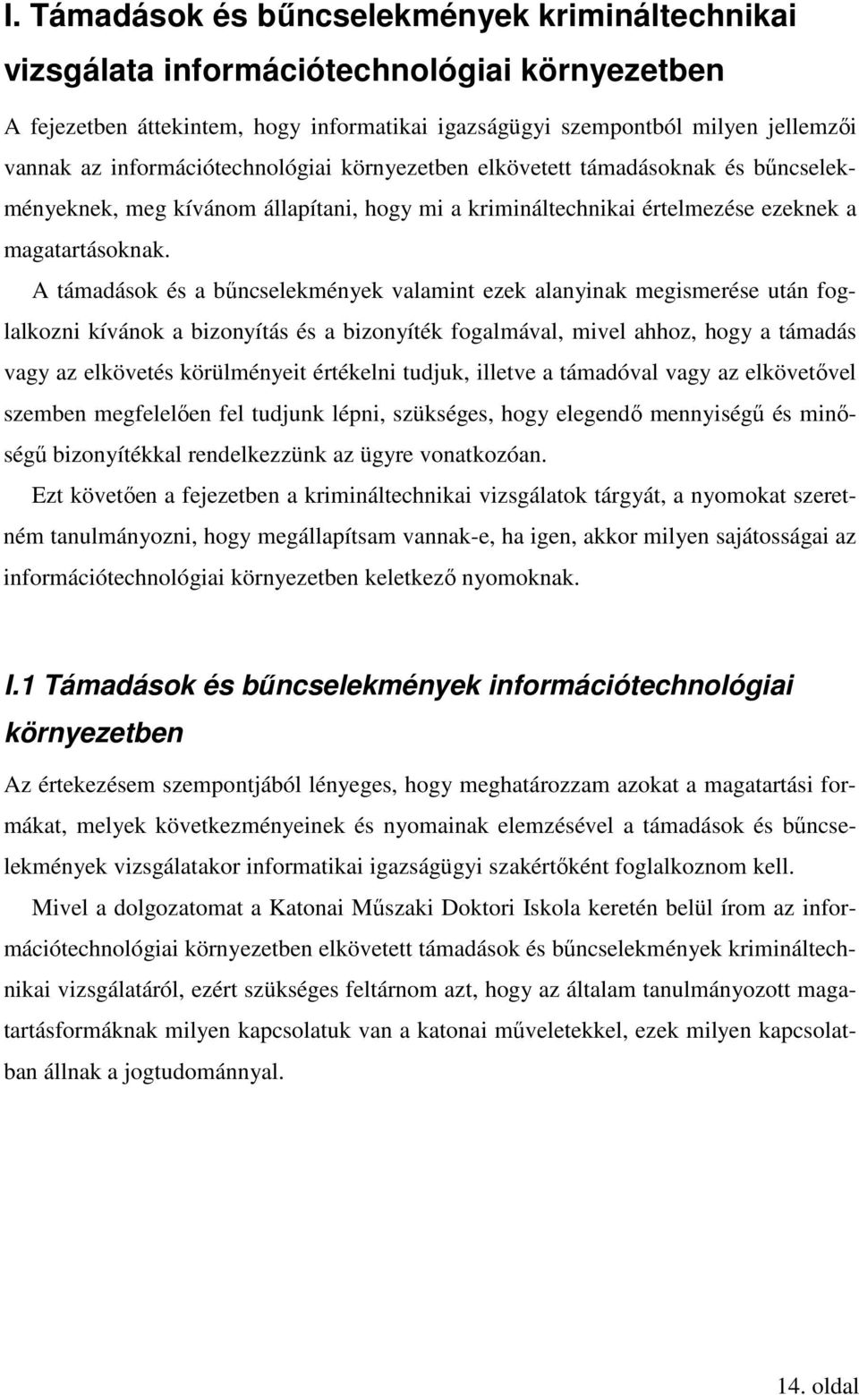 A támadások és a bűncselekmények valamint ezek alanyinak megismerése után foglalkozni kívánok a bizonyítás és a bizonyíték fogalmával, mivel ahhoz, hogy a támadás vagy az elkövetés körülményeit