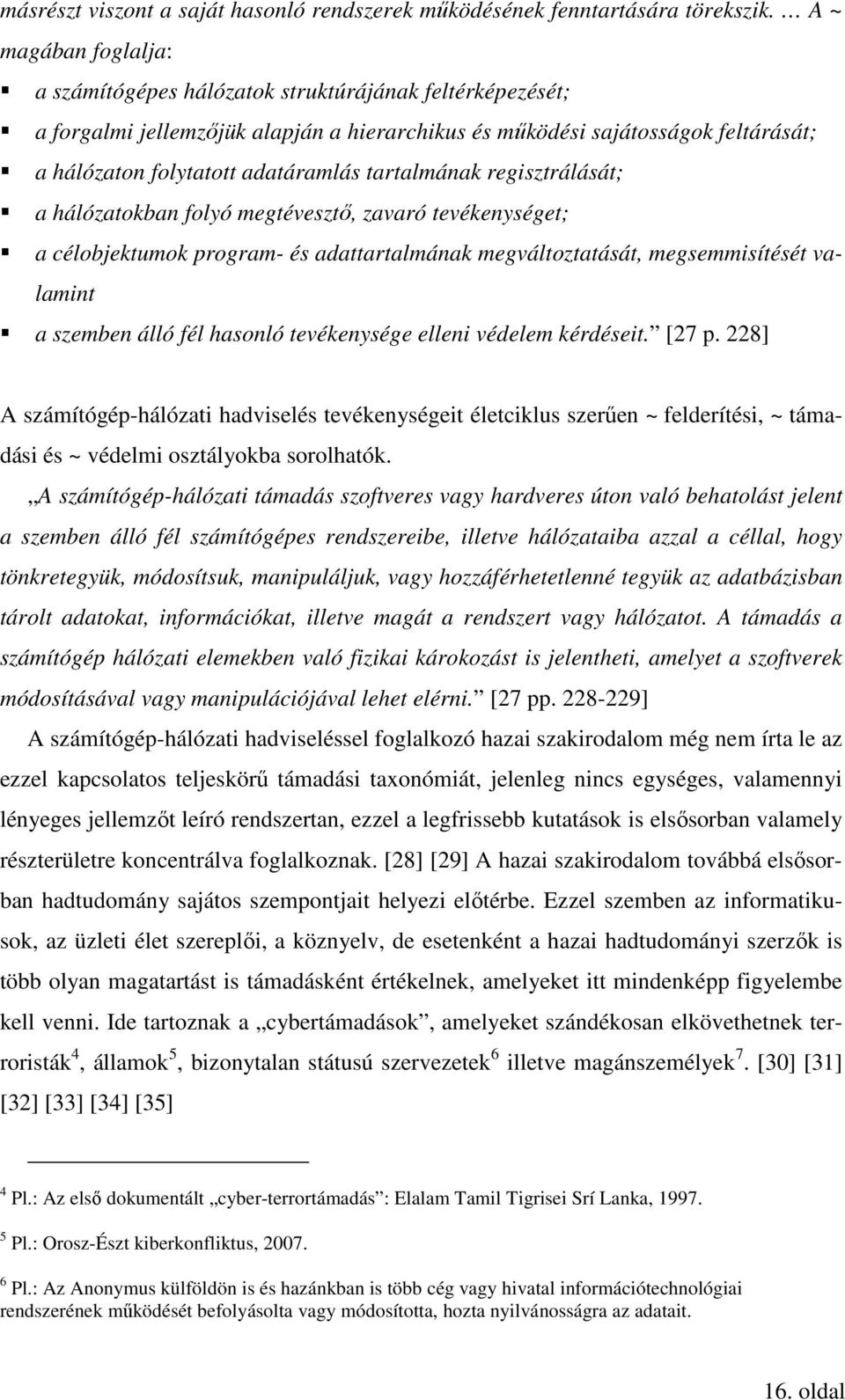 tartalmának regisztrálását; a hálózatokban folyó megtévesztő, zavaró tevékenységet; a célobjektumok program- és adattartalmának megváltoztatását, megsemmisítését valamint a szemben álló fél hasonló