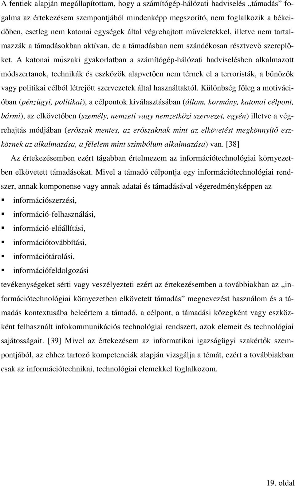 A katonai műszaki gyakorlatban a számítógép-hálózati hadviselésben alkalmazott módszertanok, technikák és eszközök alapvetően nem térnek el a terroristák, a bűnözők vagy politikai célból létrejött