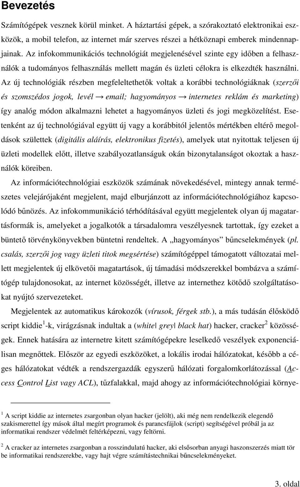 Az új technológiák részben megfeleltethetők voltak a korábbi technológiáknak (szerzői és szomszédos jogok, levél email; hagyományos internetes reklám és marketing) így analóg módon alkalmazni lehetet