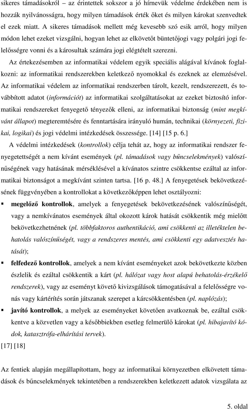 jogi elégtételt szerezni. Az értekezésemben az informatikai védelem egyik speciális alágával kívánok foglalkozni: az informatikai rendszerekben keletkező nyomokkal és ezeknek az elemzésével.