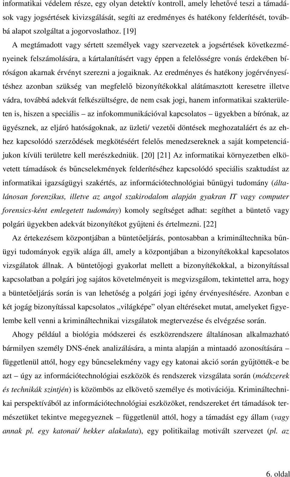 [19] A megtámadott vagy sértett személyek vagy szervezetek a jogsértések következményeinek felszámolására, a kártalanításért vagy éppen a felelősségre vonás érdekében bíróságon akarnak érvényt