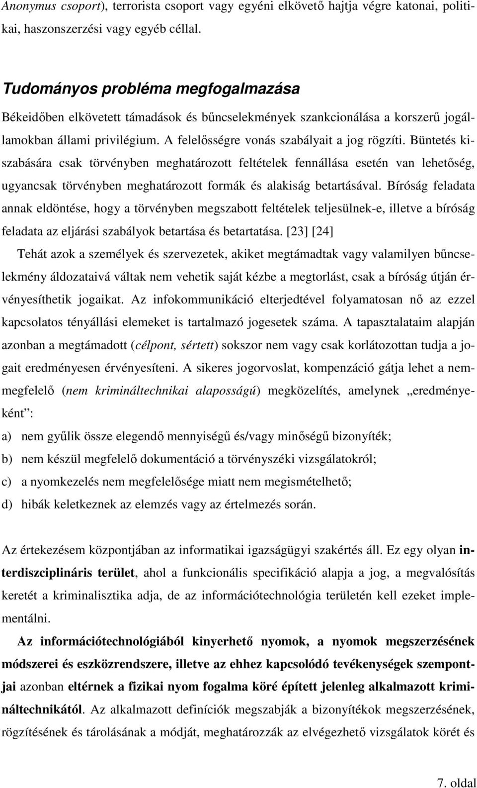 Büntetés kiszabására csak törvényben meghatározott feltételek fennállása esetén van lehetőség, ugyancsak törvényben meghatározott formák és alakiság betartásával.