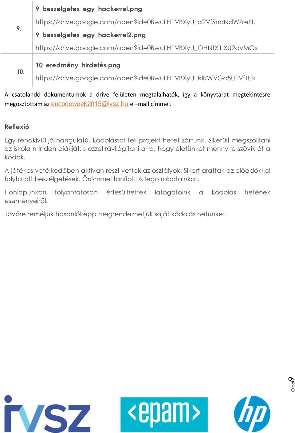 id=0bwulh1vbxyu_rlrwvgc5uevftuk A csatolandó dokumentumok a drive felületen megtalálhatók, így a könyvtárat megtekintésre megosztottam az eucodeweek2015@ivsz.hu e mail címmel.