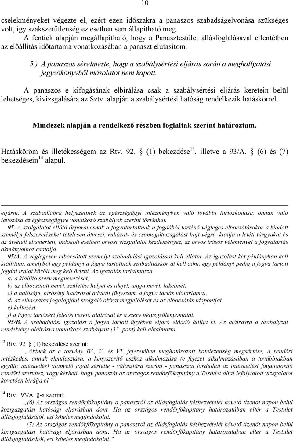 ) A panaszos sérelmezte, hogy a szabálysértési eljárás során a meghallgatási jegyzőkönyvből másolatot nem kapott.