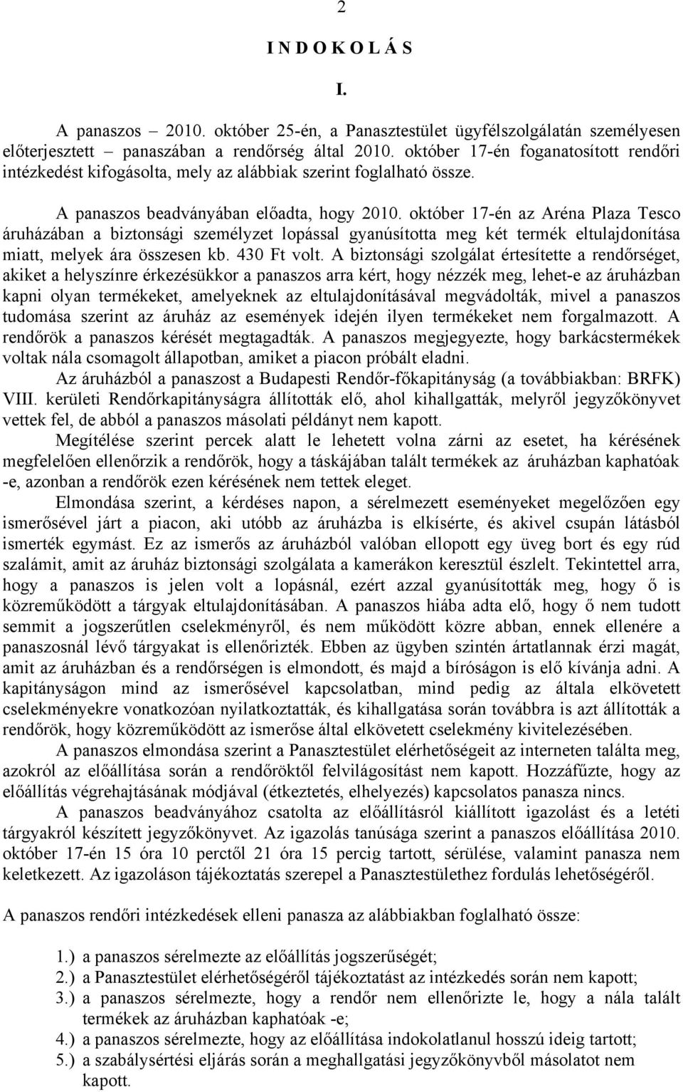 október 17-én az Aréna Plaza Tesco áruházában a biztonsági személyzet lopással gyanúsította meg két termék eltulajdonítása miatt, melyek ára összesen kb. 430 Ft volt.