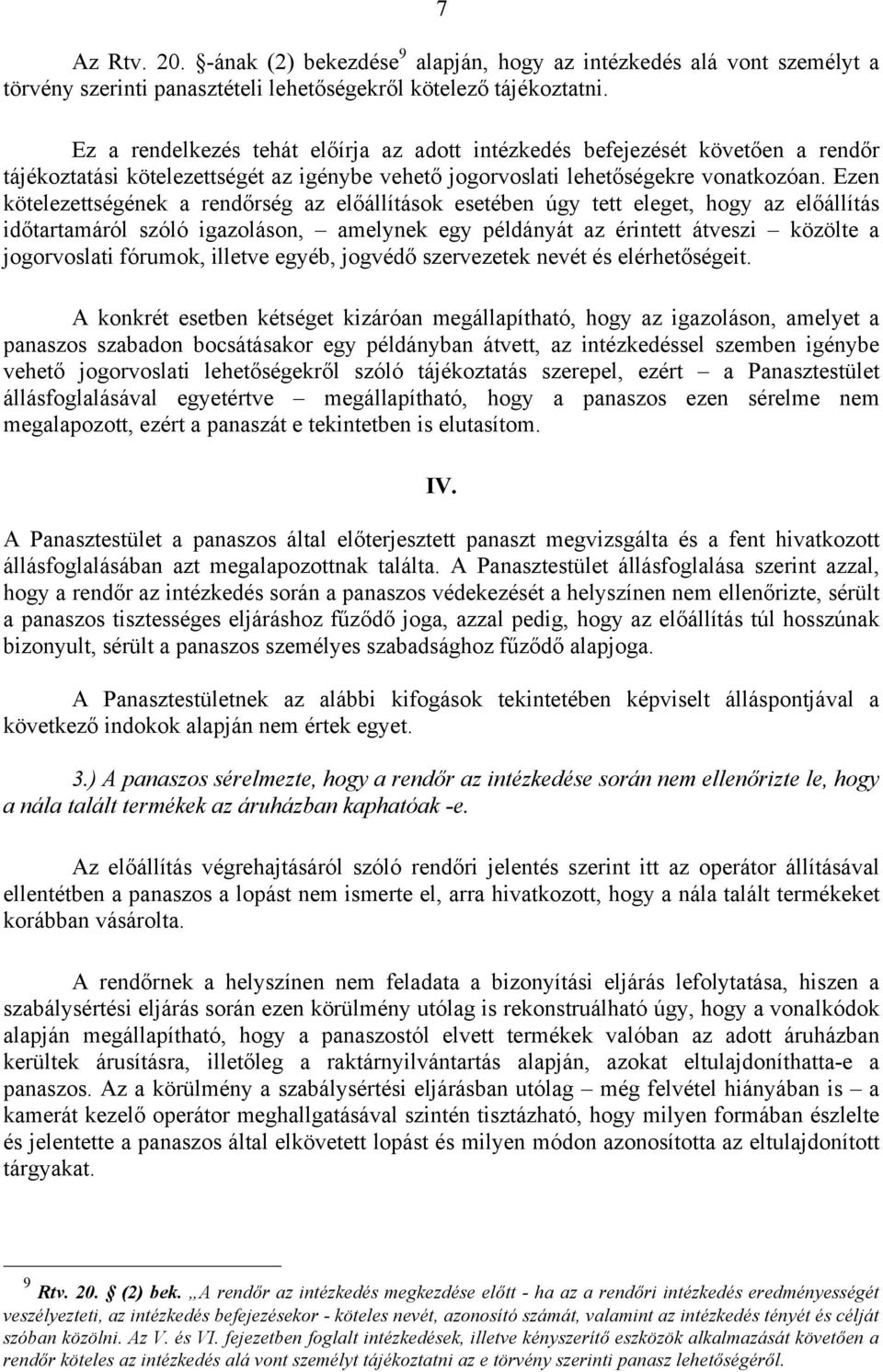 Ezen kötelezettségének a rendőrség az előállítások esetében úgy tett eleget, hogy az előállítás időtartamáról szóló igazoláson, amelynek egy példányát az érintett átveszi közölte a jogorvoslati