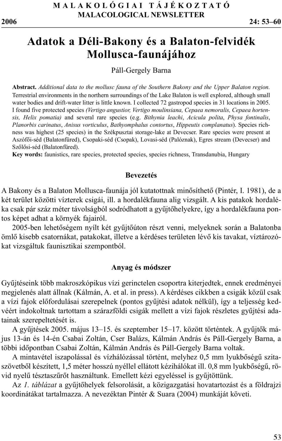 Terrestrial environments in the northern surroundings of the Lake Balaton is well explored, although small water bodies and drift-water litter is little known.