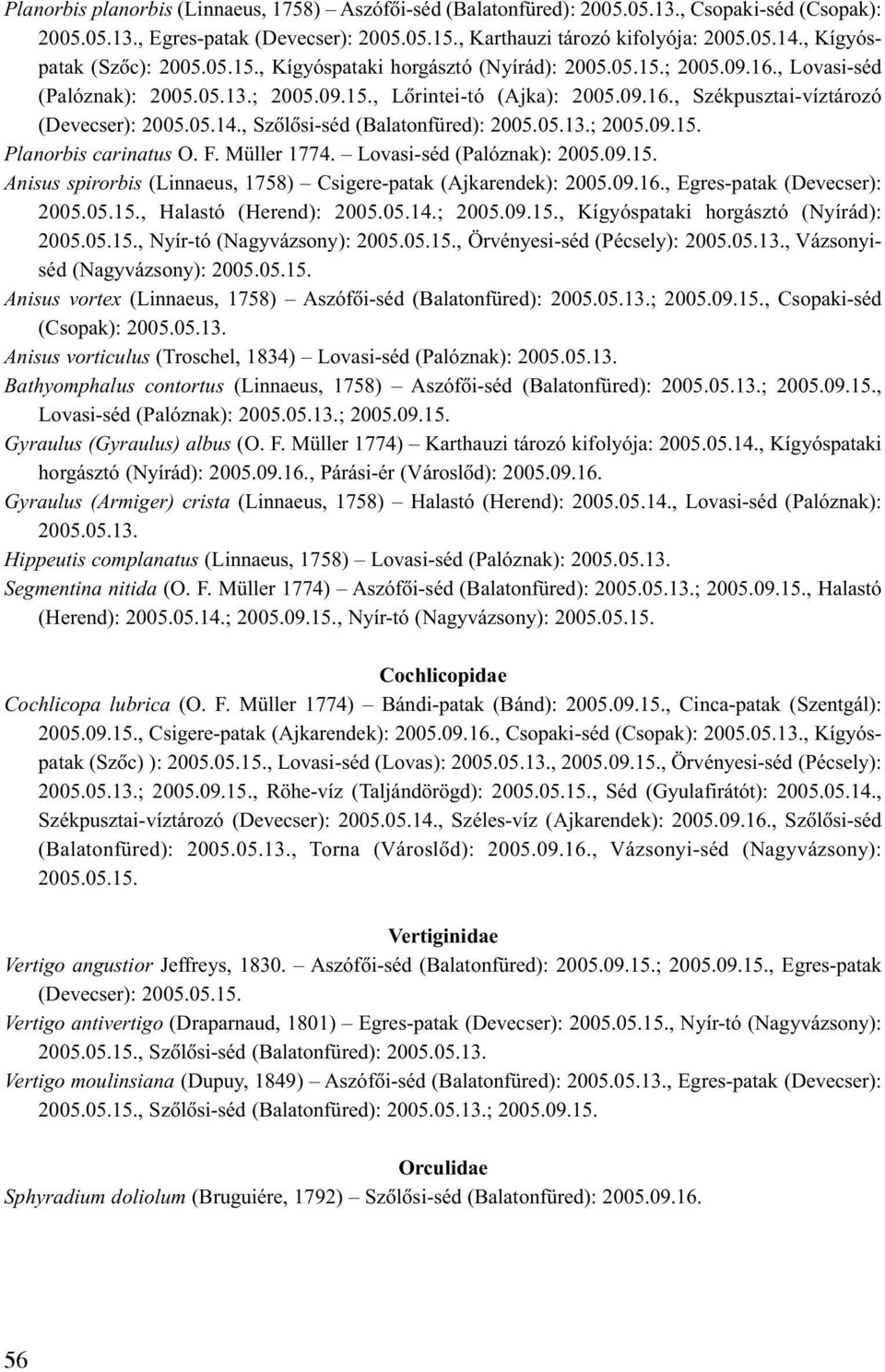 05.14., Szõlõsi-séd (Balatonfüred): 2005.05.13.; 2005.09.15. Planorbis carinatus O. F. Müller 1774. Lovasi-séd (Palóznak): 2005.09.15. Anisus spirorbis (Linnaeus, 1758) Csigere-patak (Ajkarendek): 2005.