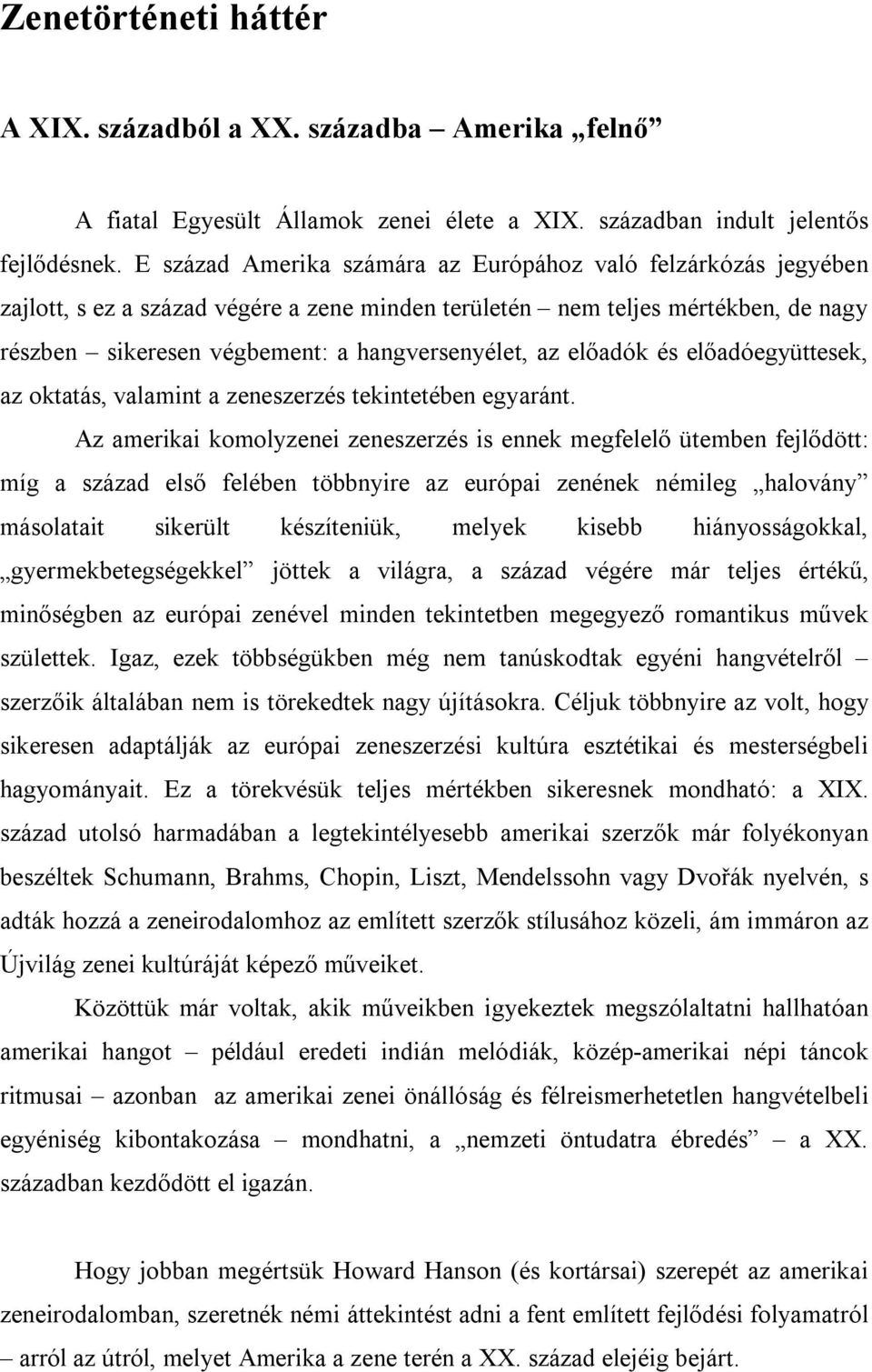 előadók és előadóegyüttesek, az oktatás, valamint a zeneszerzés tekintetében egyaránt.