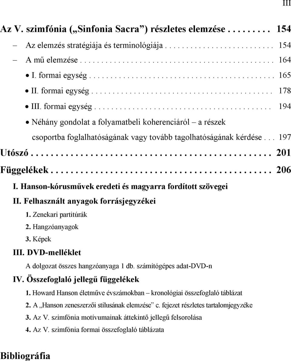 .......................................... 178 III. formai egység.......................................... 194 Néhány gondolat a folyamatbeli koherenciáról a részek csoportba foglalhatóságának vagy tovább tagolhatóságának kérdése.