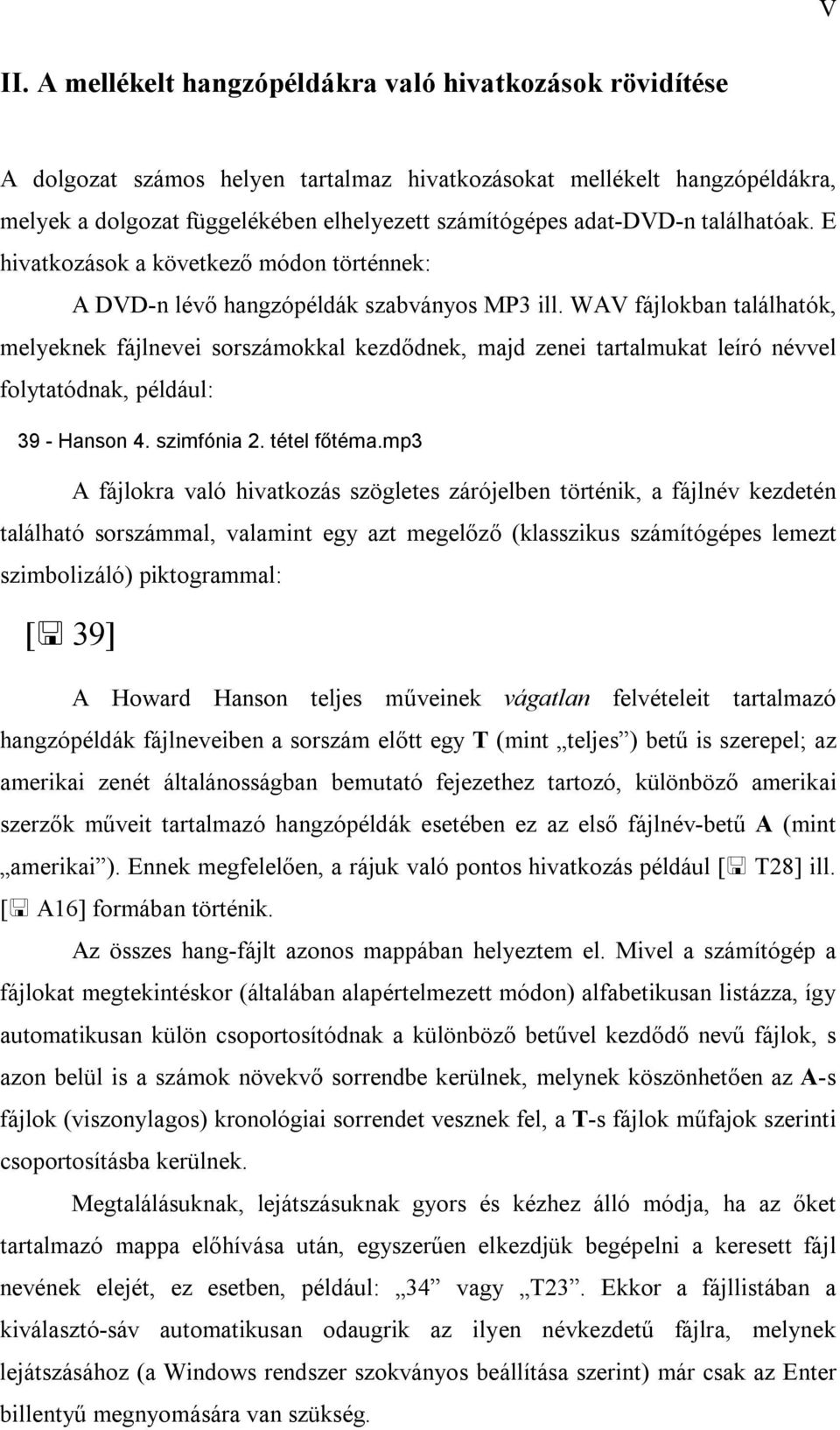 WAV fájlokban találhatók, melyeknek fájlnevei sorszámokkal kezdődnek, majd zenei tartalmukat leíró névvel folytatódnak, például: 39 - Hanson 4. szimfónia 2. tétel főtéma.