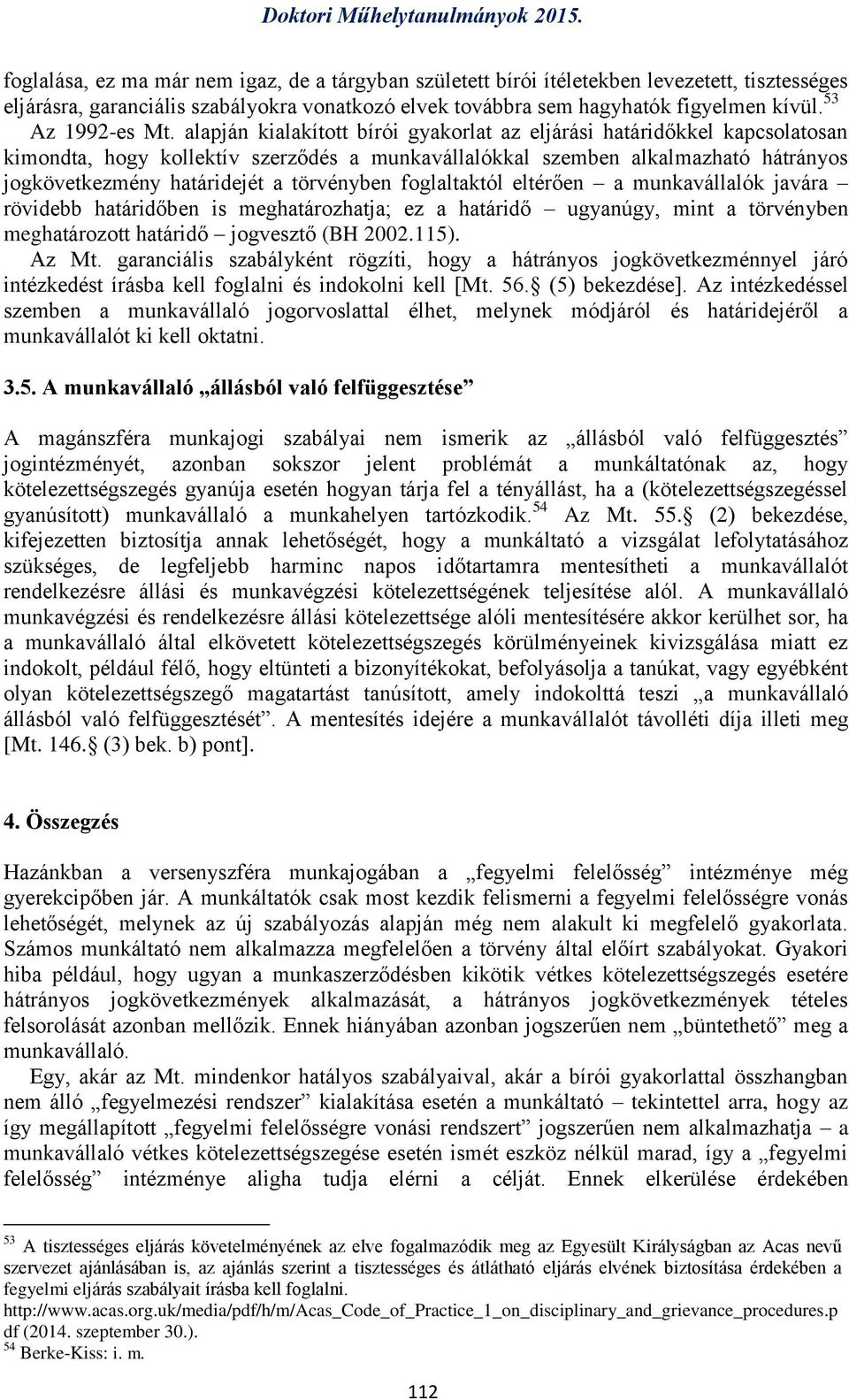 alapján kialakított bírói gyakorlat az eljárási határidőkkel kapcsolatosan kimondta, hogy kollektív szerződés a munkavállalókkal szemben alkalmazható hátrányos jogkövetkezmény határidejét a