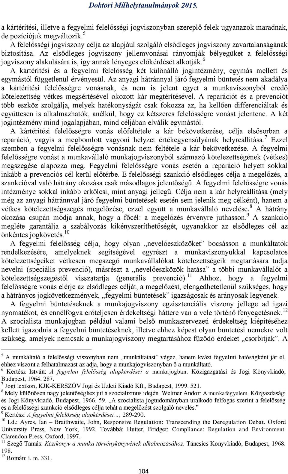 Az elsődleges jogviszony jellemvonásai rányomják bélyegüket a felelősségi jogviszony alakulására is, így annak lényeges előkérdését alkotják.