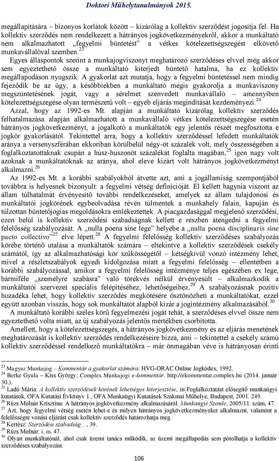 23 Egyes álláspontok szerint a munkajogviszonyt meghatározó szerződéses elvvel még akkor sem egyeztethető össze a munkáltató kiterjedt büntető hatalma, ha ez kollektív megállapodáson nyugszik.