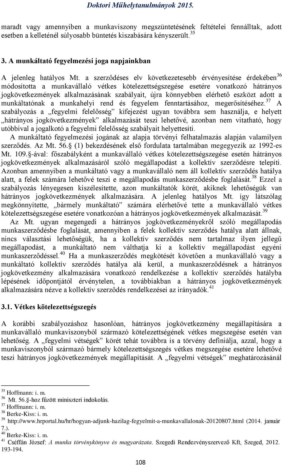 a szerződéses elv következetesebb érvényesítése érdekében 36 módosította a munkavállaló vétkes kötelezettségszegése esetére vonatkozó hátrányos jogkövetkezmények alkalmazásának szabályait, újra