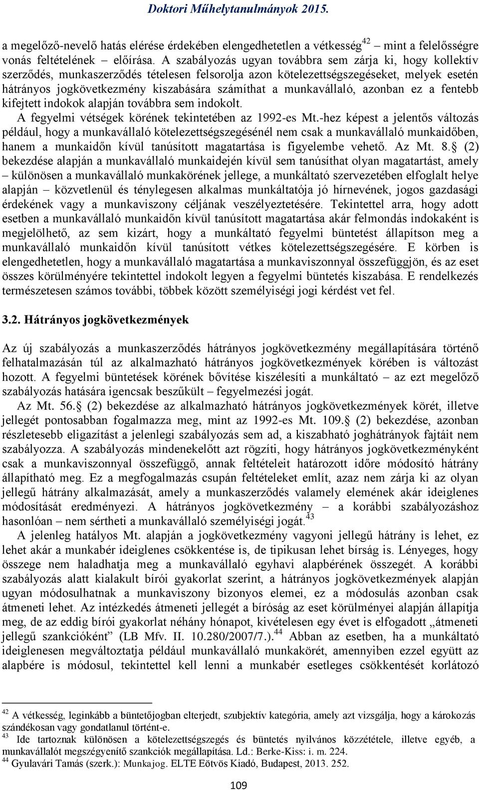 munkavállaló, azonban ez a fentebb kifejtett indokok alapján továbbra sem indokolt. A fegyelmi vétségek körének tekintetében az 1992-es Mt.