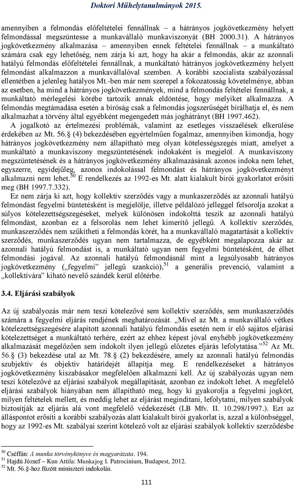 előfeltételei fennállnak, a munkáltató hátrányos jogkövetkezmény helyett felmondást alkalmazzon a munkavállalóval szemben. A korábbi szocialista szabályozással ellentétben a jelenleg hatályos Mt.