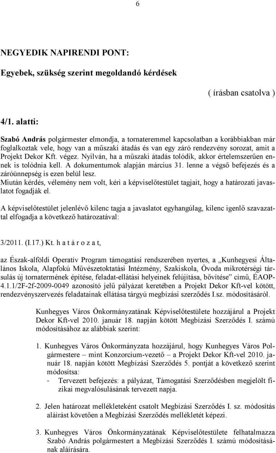 végez. Nyilván, ha a műszaki átadás tolódik, akkor értelemszerűen ennek is tolódnia kell. A dokumentumok alapján március 31. lenne a végső befejezés és a záróünnepség is ezen belül lesz.