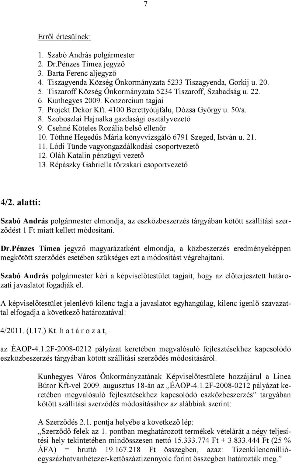 Tóthné Hegedűs Mária könyvvizsgáló 6791 Szeged, István u. 21. 11. Lódi Tünde vagyongazdálkodási csoportvezető 12. Oláh Katalin pénzügyi vezető 13. Répászky Gabriella törzskari csoportvezető 4/2.