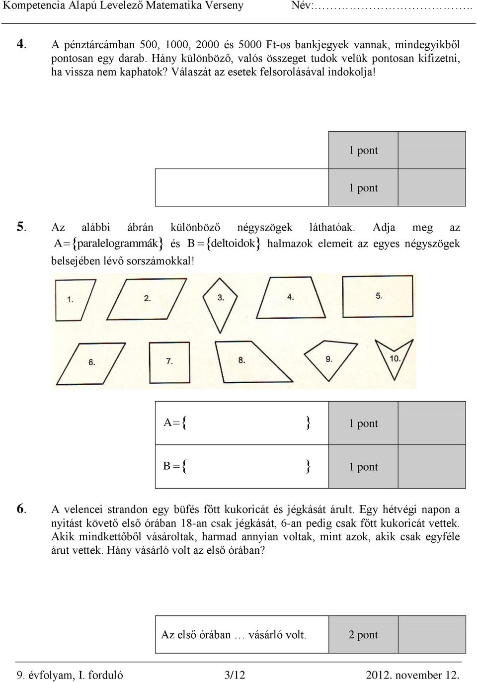Adja meg az paralelogrammák B deltoidok halmazok elemeit az egyes négyszögek A és belsejében lévő sorszámokkal! A 1 pont B 1 pont 6. A velencei strandon egy büfés főtt kukoricát és jégkását árult.