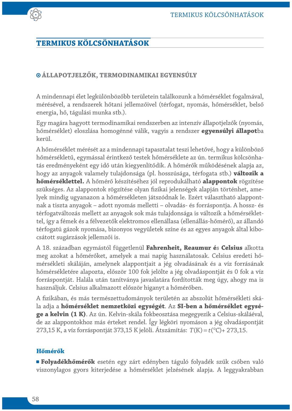 Egy magára hagyott termodinamikai rendszerben az intenzí állaotjelzők (nyomás, hőmérséklet) eloszlása homogénné álik, agyis a rendszer egyensúlyi állaotba kerül.