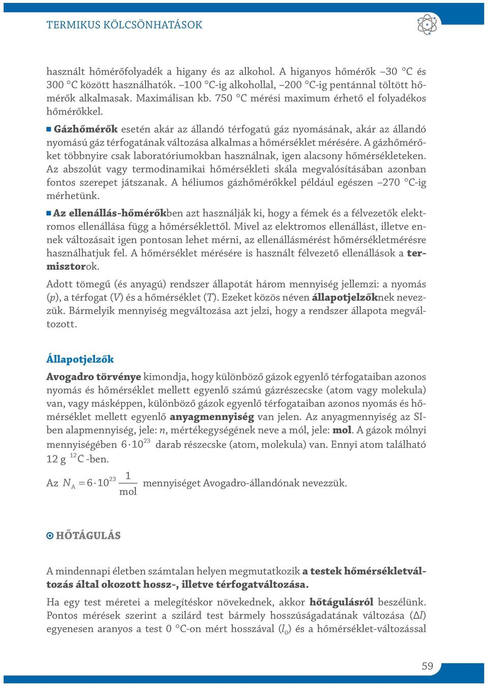 A gázhőmérőket többnyire csak laboratóriumokban használnak, igen alacsony hőmérsékleteken. Az abszolút agy termodinamikai hőmérsékleti skála megalósításában azonban fontos szereet játszanak.