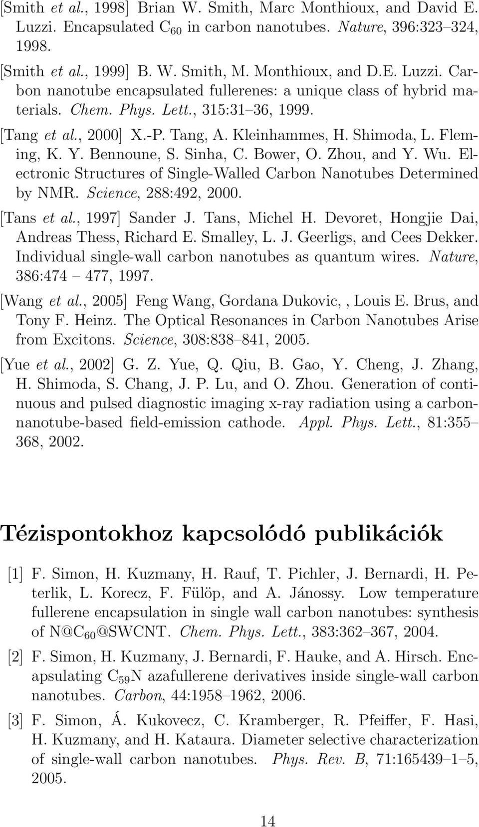 Electronic Structures of Single-Walled Carbon Nanotubes Determined by NMR. Science, 288:492, 2000. [Tans et al., 1997] Sander J. Tans, Michel H. Devoret, Hongjie Dai, Andreas Thess, Richard E.