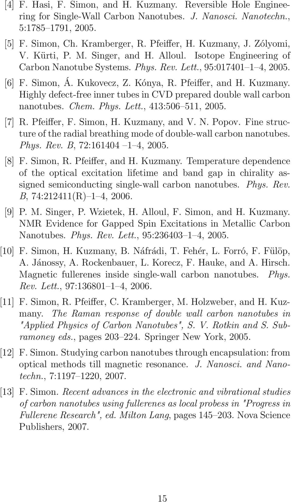 Pfeiffer, and H. Kuzmany. Highly defect-free inner tubes in CVD prepared double wall carbon nanotubes. Chem. Phys. Lett., 413:506 511, 2005. [7] R. Pfeiffer, F. Simon, H. Kuzmany, and V. N. Popov.
