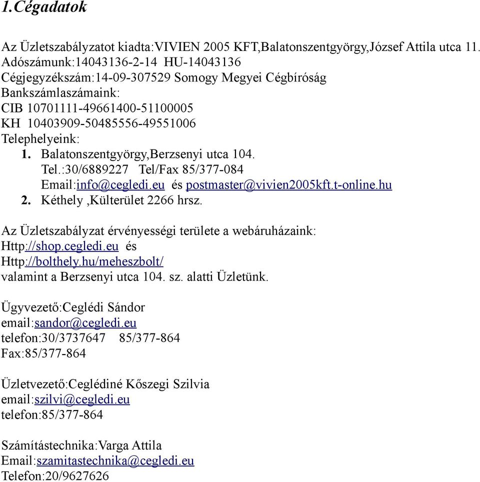 Balatonszentgyörgy,Berzsenyi utca 104. Tel.:30/6889227 Tel/Fax 85/377-084 Email:info@cegledi.eu és postmaster@vivien2005kft.t-online.hu 2. Kéthely,Külterület 2266 hrsz.