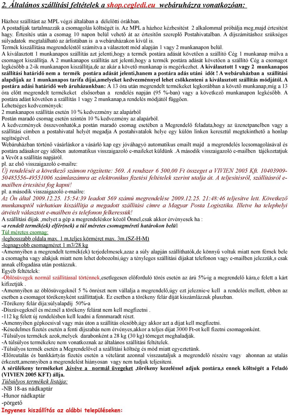 A díjszámításhoz szükséges súlyadatok megtalálható az árlistában is a webáruházakon kívül is. Termék kiszállítása megrendeléstől számítva a választott mód alapján 1 vagy 2 munkanapon belül.