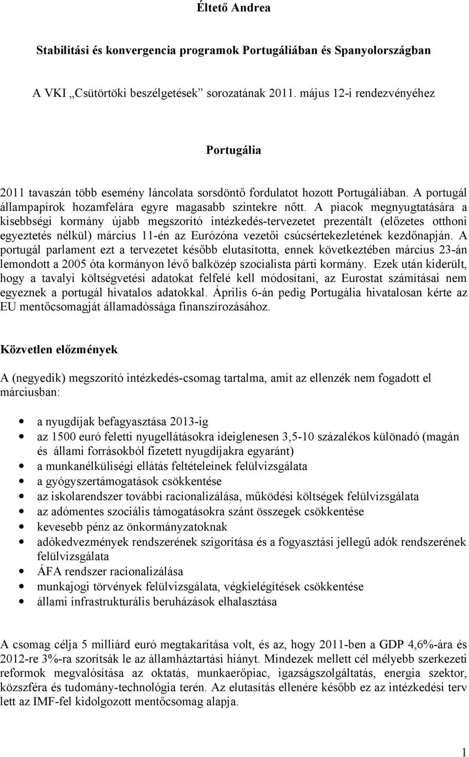 A piacok megnyugtatására a kisebbségi kormány újabb megszorító intézkedés-tervezetet prezentált (előzetes otthoni egyeztetés nélkül) március 11-én az Eurózóna vezetői csúcsértekezletének kezdőnapján.